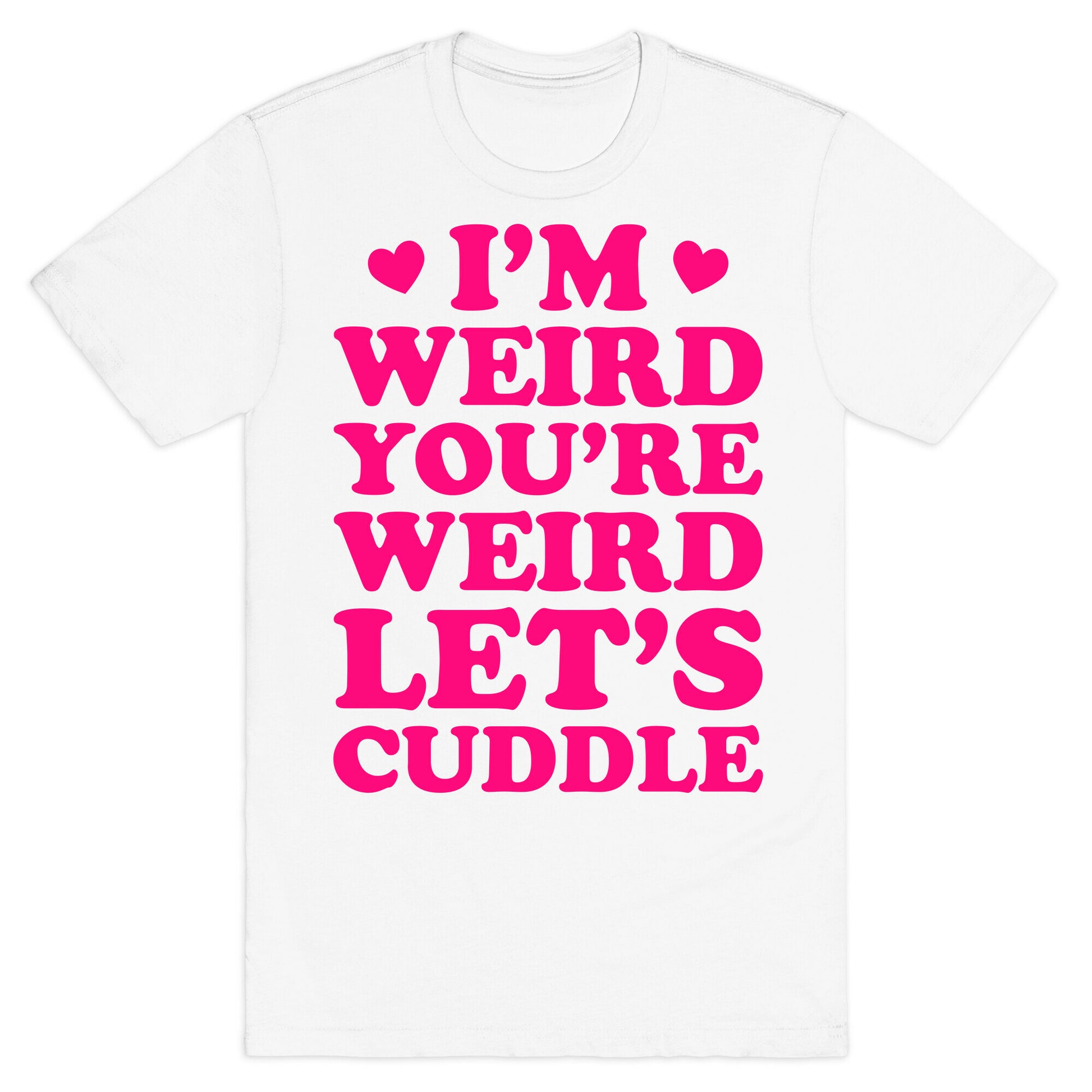 I'm Weird You're Weird Let's Cuddle T-Shirt