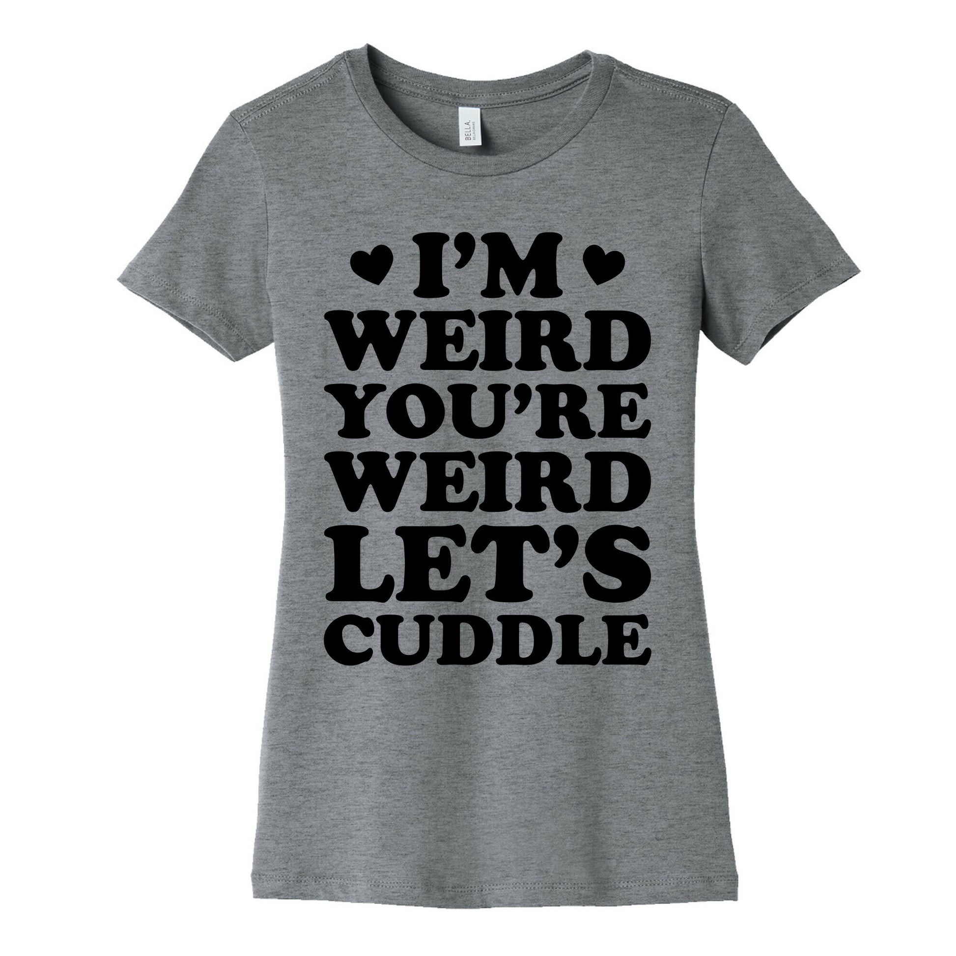 I'm Weird You're Weird Let's Cuddle Women's Cotton Tee