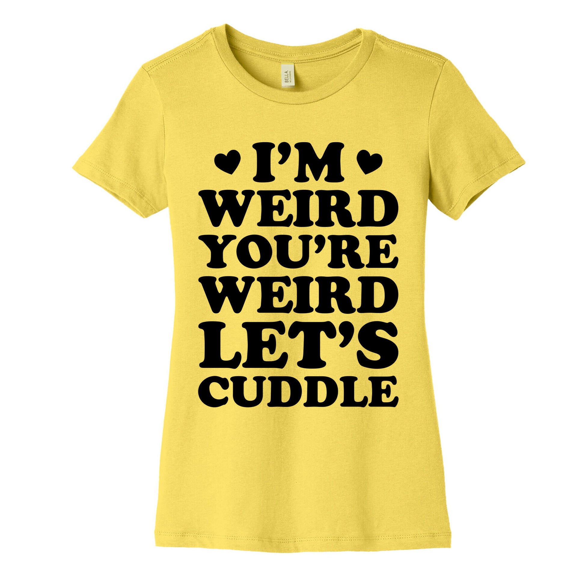 I'm Weird You're Weird Let's Cuddle Women's Cotton Tee