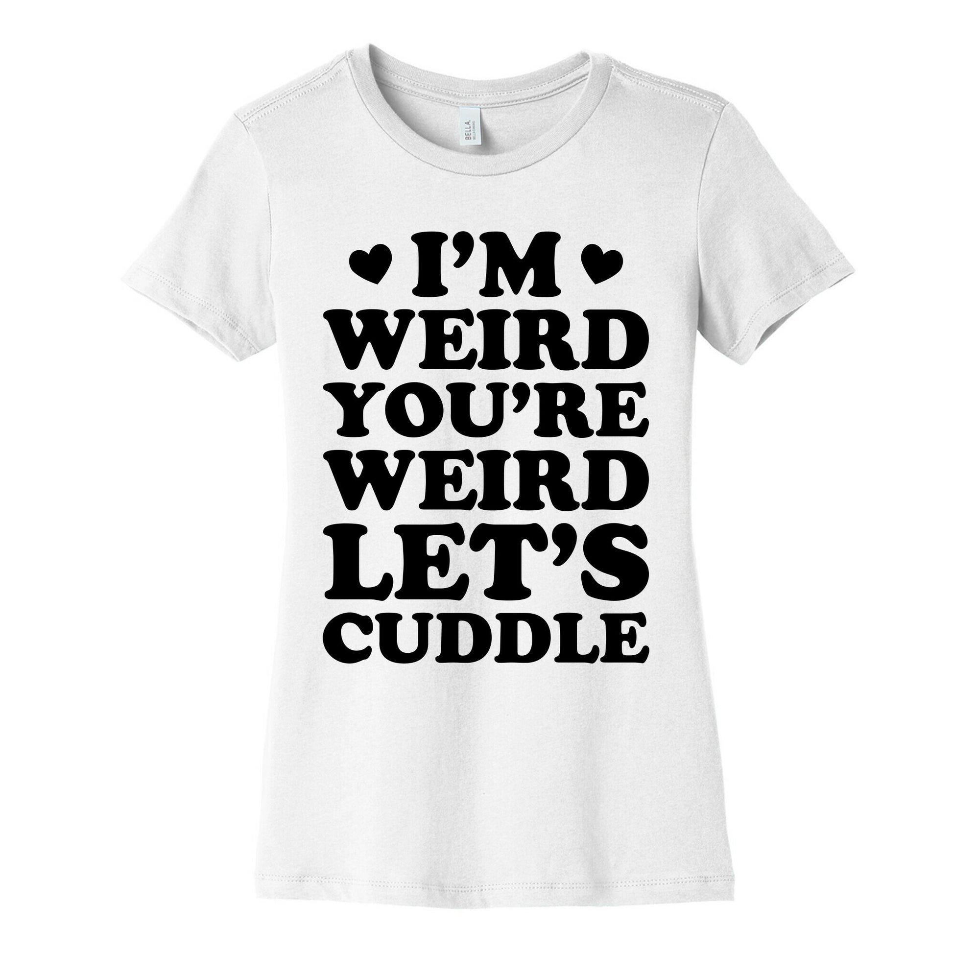 I'm Weird You're Weird Let's Cuddle Women's Cotton Tee