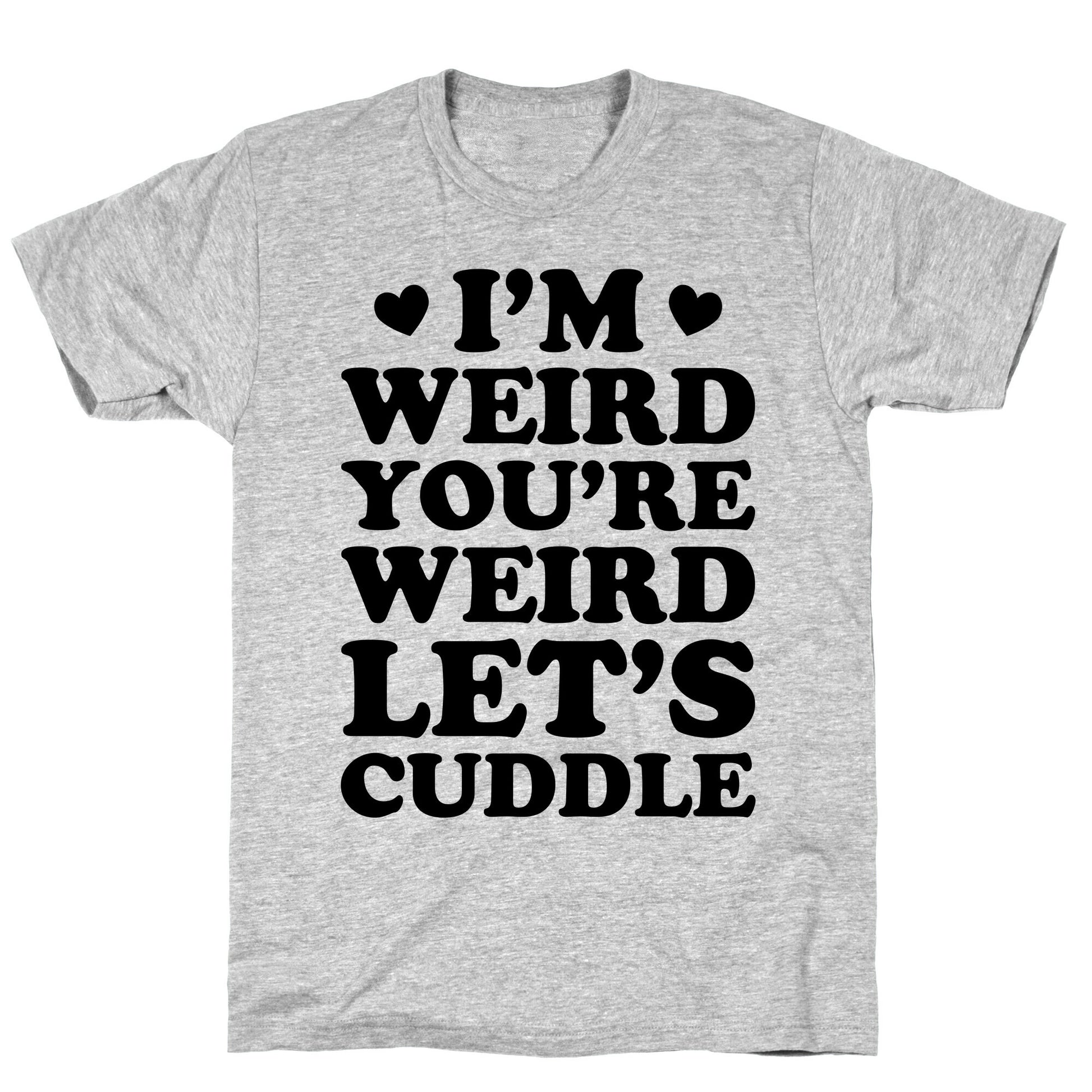 I'm Weird You're Weird Let's Cuddle T-Shirt