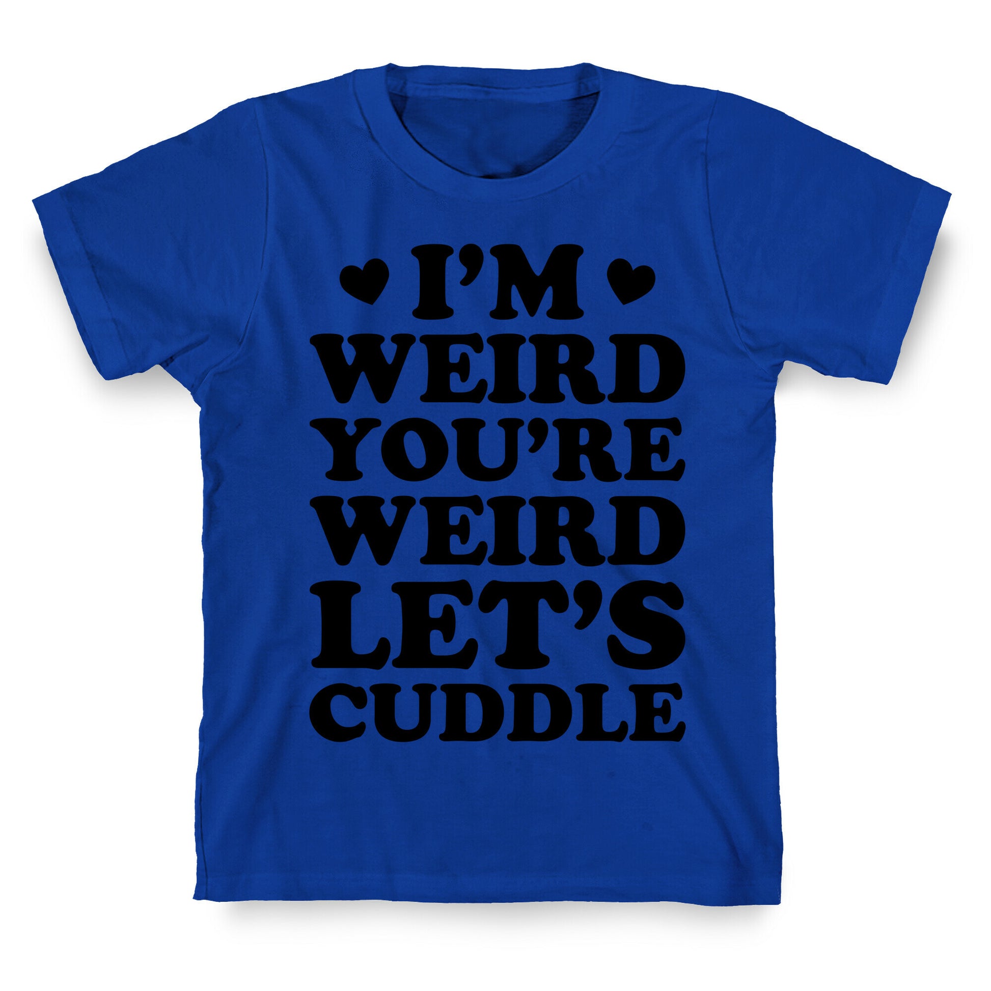 I'm Weird You're Weird Let's Cuddle T-Shirt
