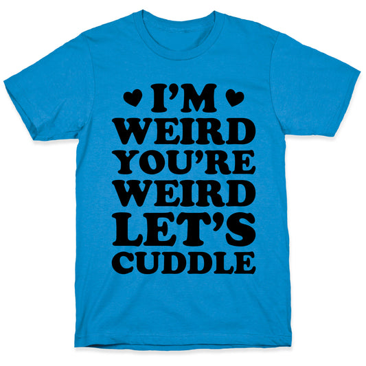 I'm Weird You're Weird Let's Cuddle T-Shirt