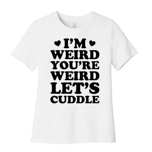 I'm Weird You're Weird Let's Cuddle Women's Cotton Tee