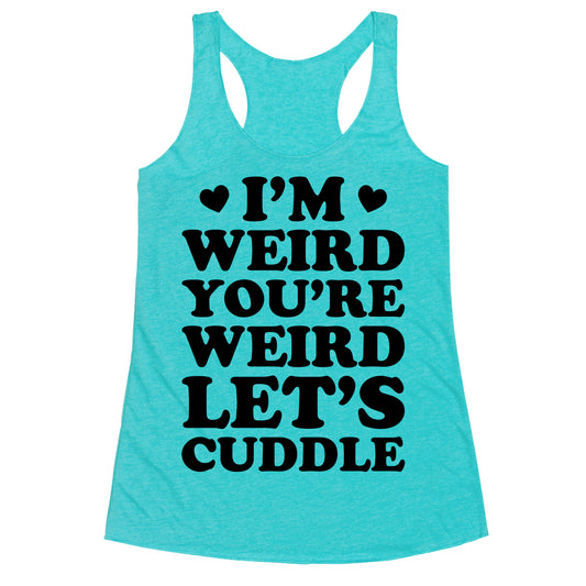 I'm Weird You're Weird Let's Cuddle Racerback Tank