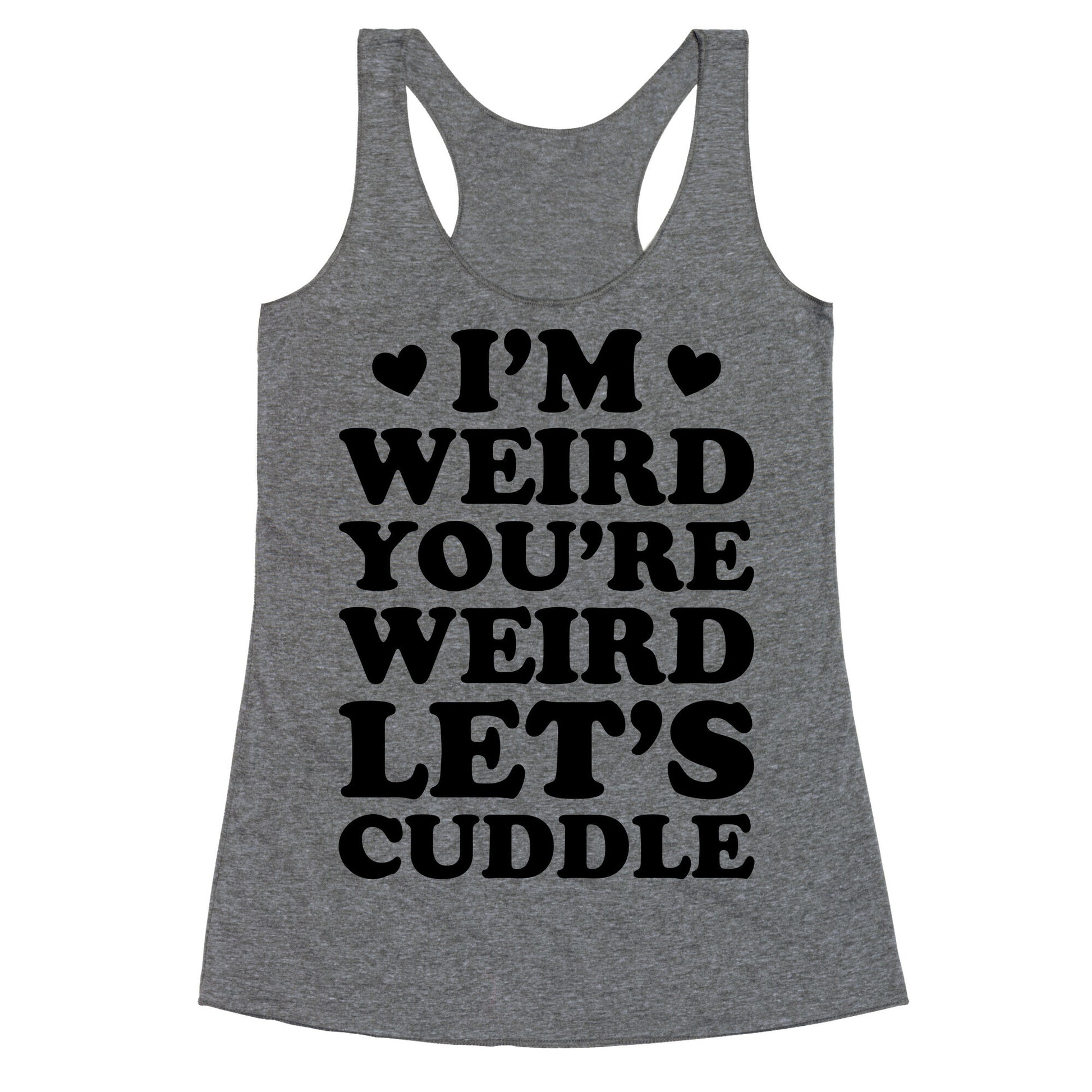 I'm Weird You're Weird Let's Cuddle Racerback Tank