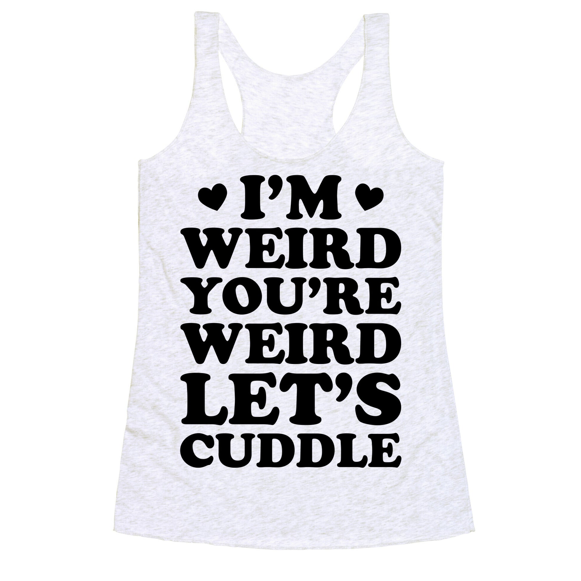 I'm Weird You're Weird Let's Cuddle Racerback Tank