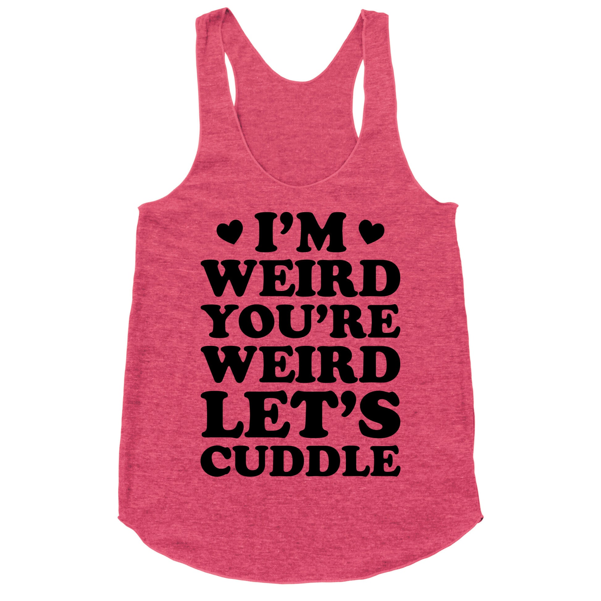 I'm Weird You're Weird Let's Cuddle Racerback Tank