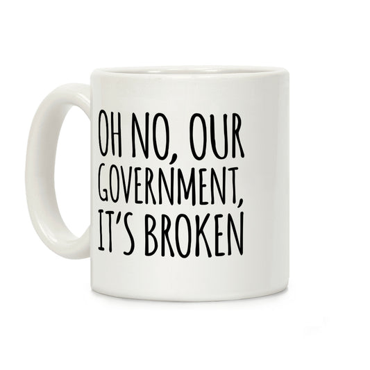 Oh No, Our Government, It's Broken Coffee Mug