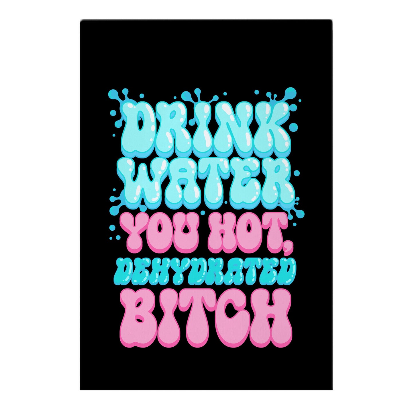 Drink Water You Hot, Dehydrated Bitch Garden Flag