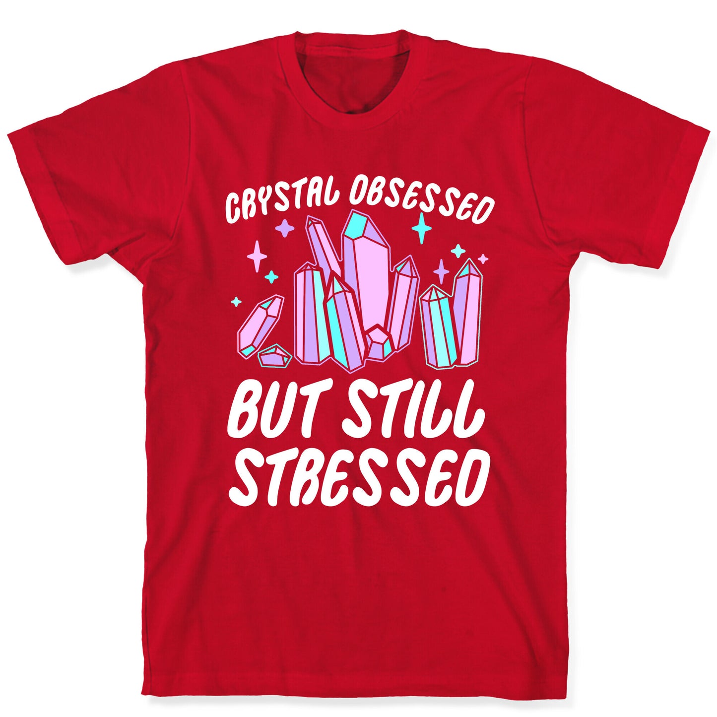 Crystal Obsessed But Still Stressed T-Shirt