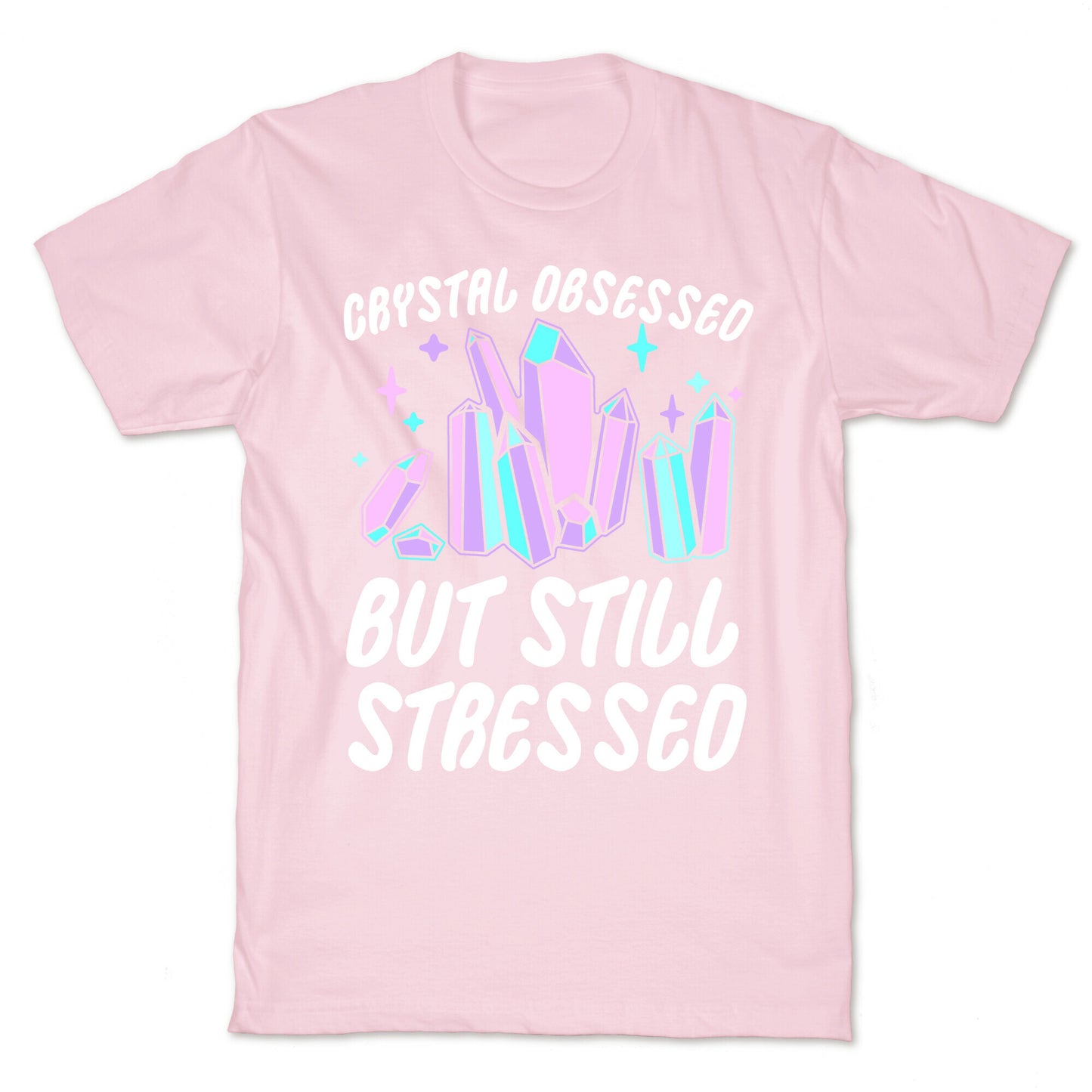 Crystal Obsessed But Still Stressed T-Shirt