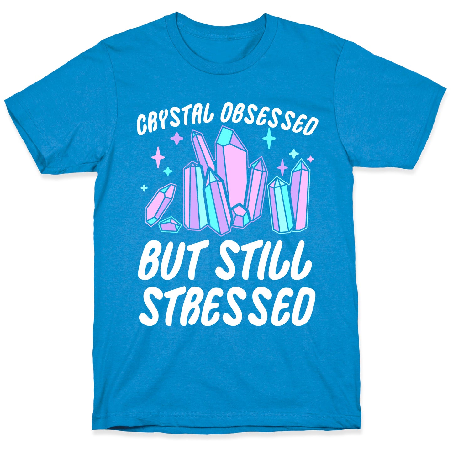Crystal Obsessed But Still Stressed T-Shirt