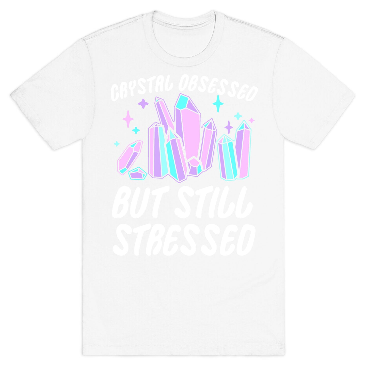 Crystal Obsessed But Still Stressed T-Shirt