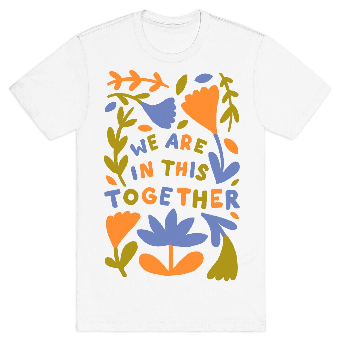 We Are In This Together Plants and Flowers T-Shirt