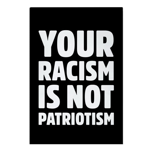 YOUR RACISM IS NOT PATRIOTISM Garden Flag