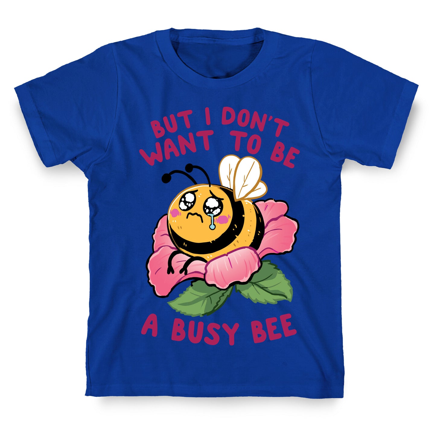 But I Don't Want To Be A Busy Bee T-Shirt