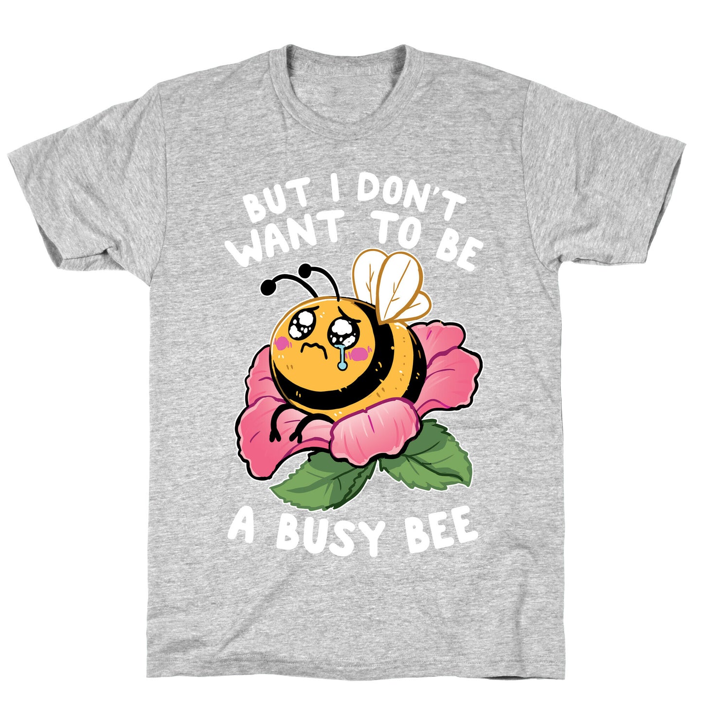 But I Don't Want To Be A Busy Bee T-Shirt