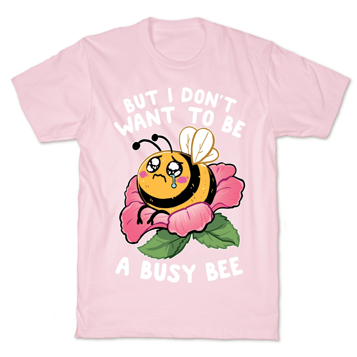 But I Don't Want To Be A Busy Bee T-Shirt