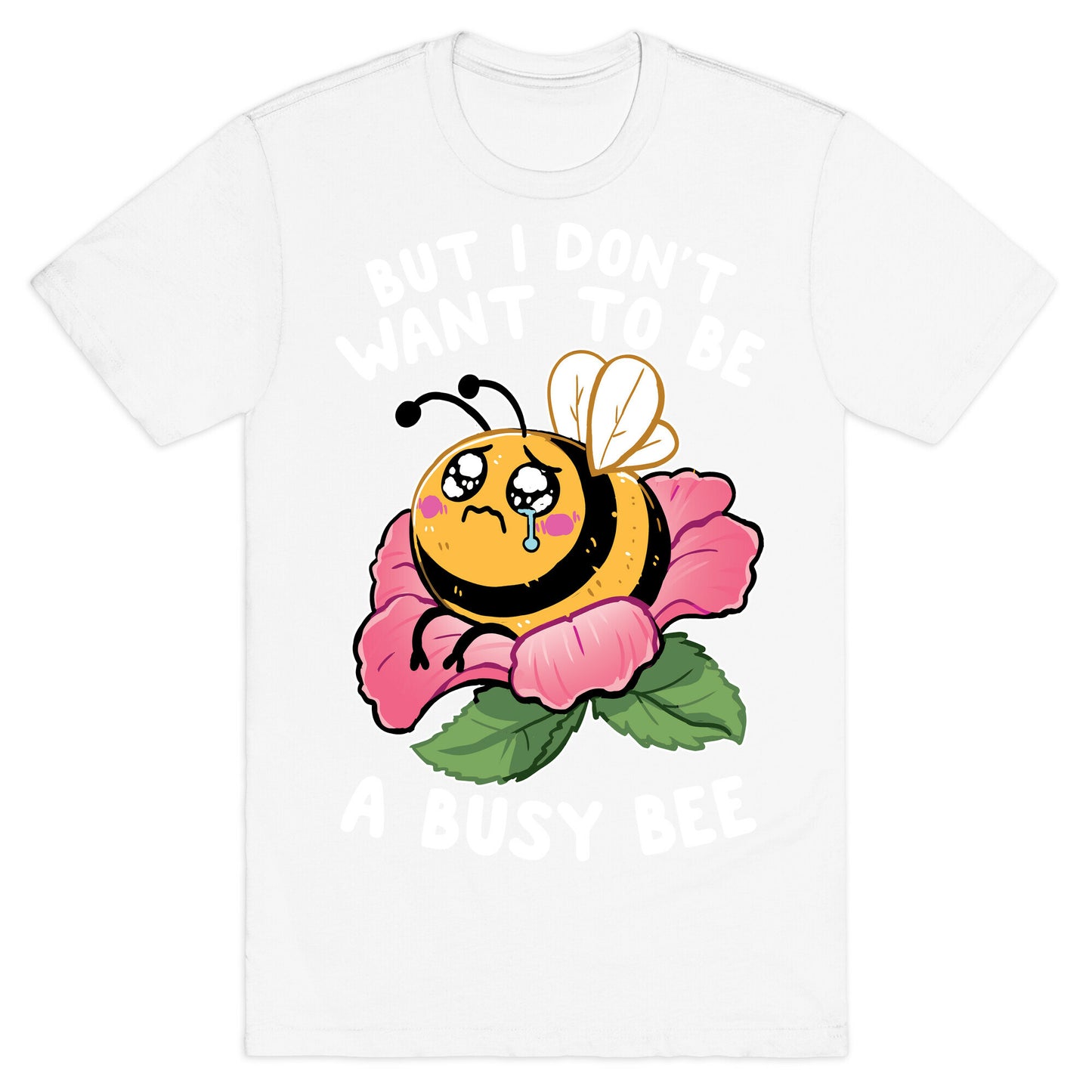 But I Don't Want To Be A Busy Bee T-Shirt