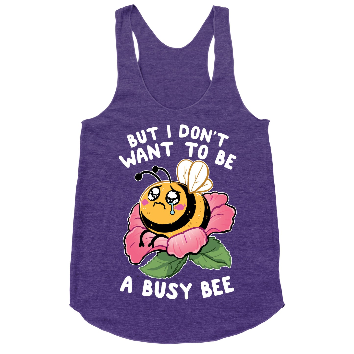 But I Don't Want To Be A Busy Bee Racerback Tank