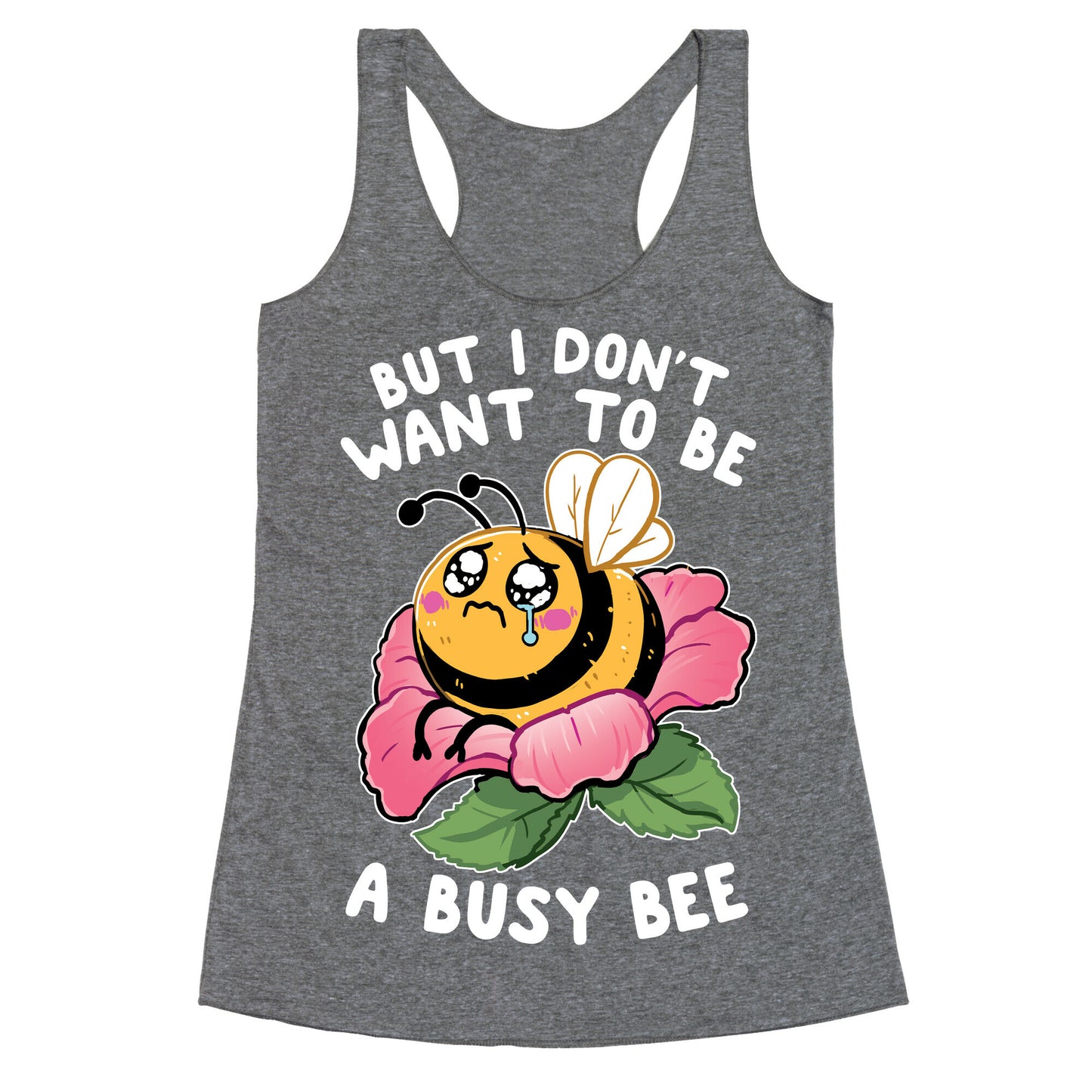 But I Don't Want To Be A Busy Bee Racerback Tank