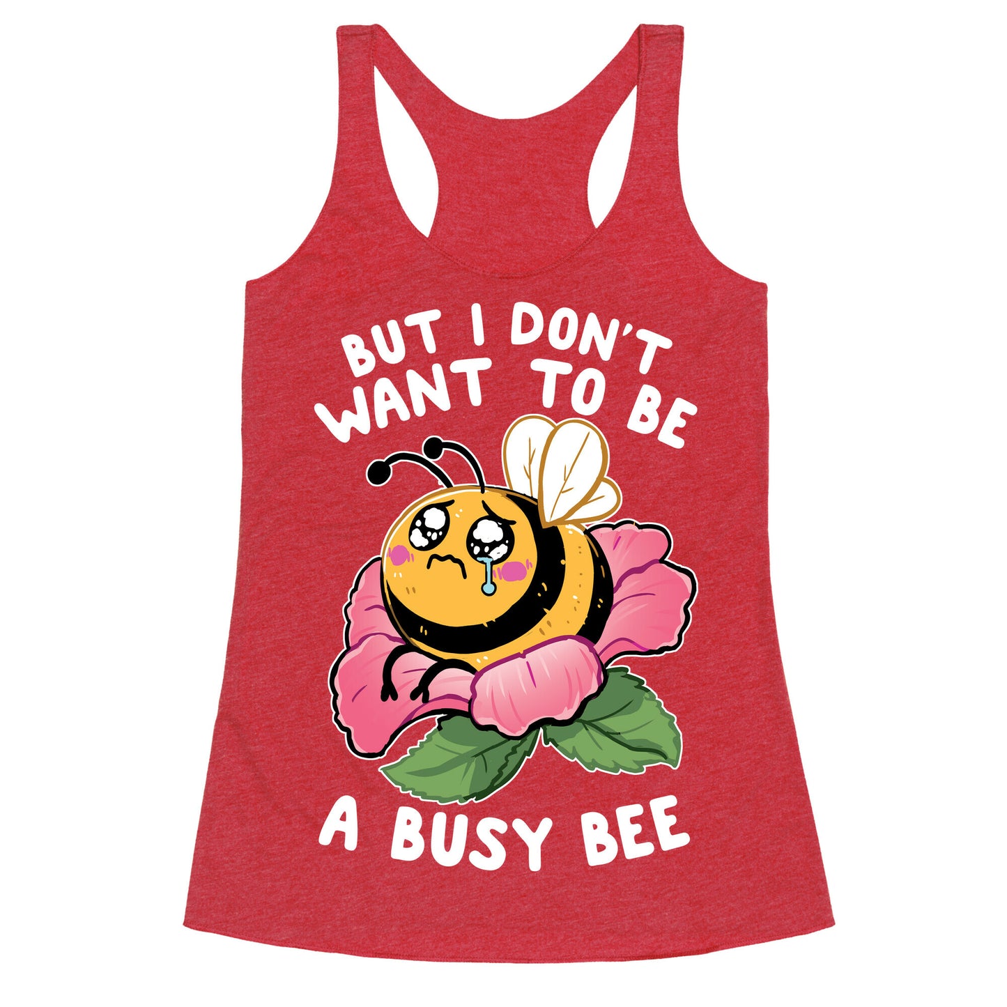 But I Don't Want To Be A Busy Bee Racerback Tank
