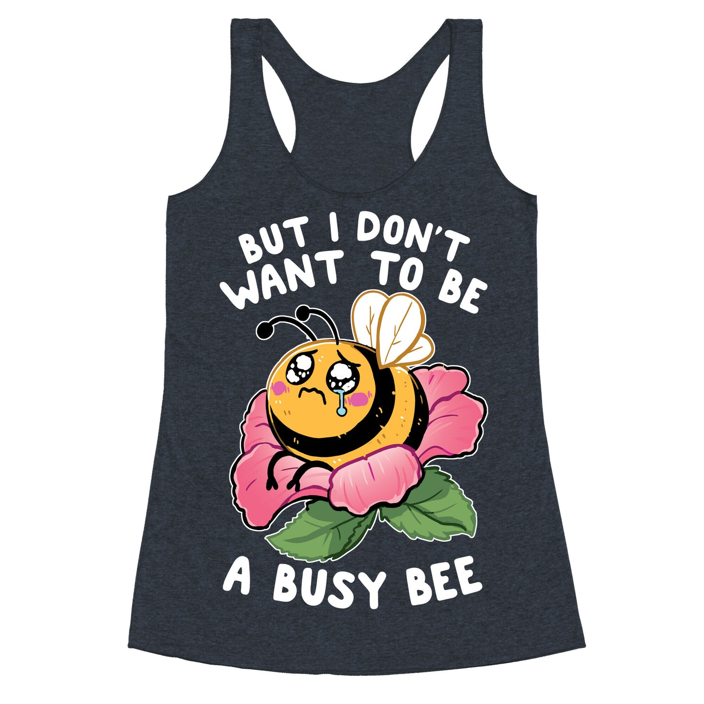 But I Don't Want To Be A Busy Bee Racerback Tank
