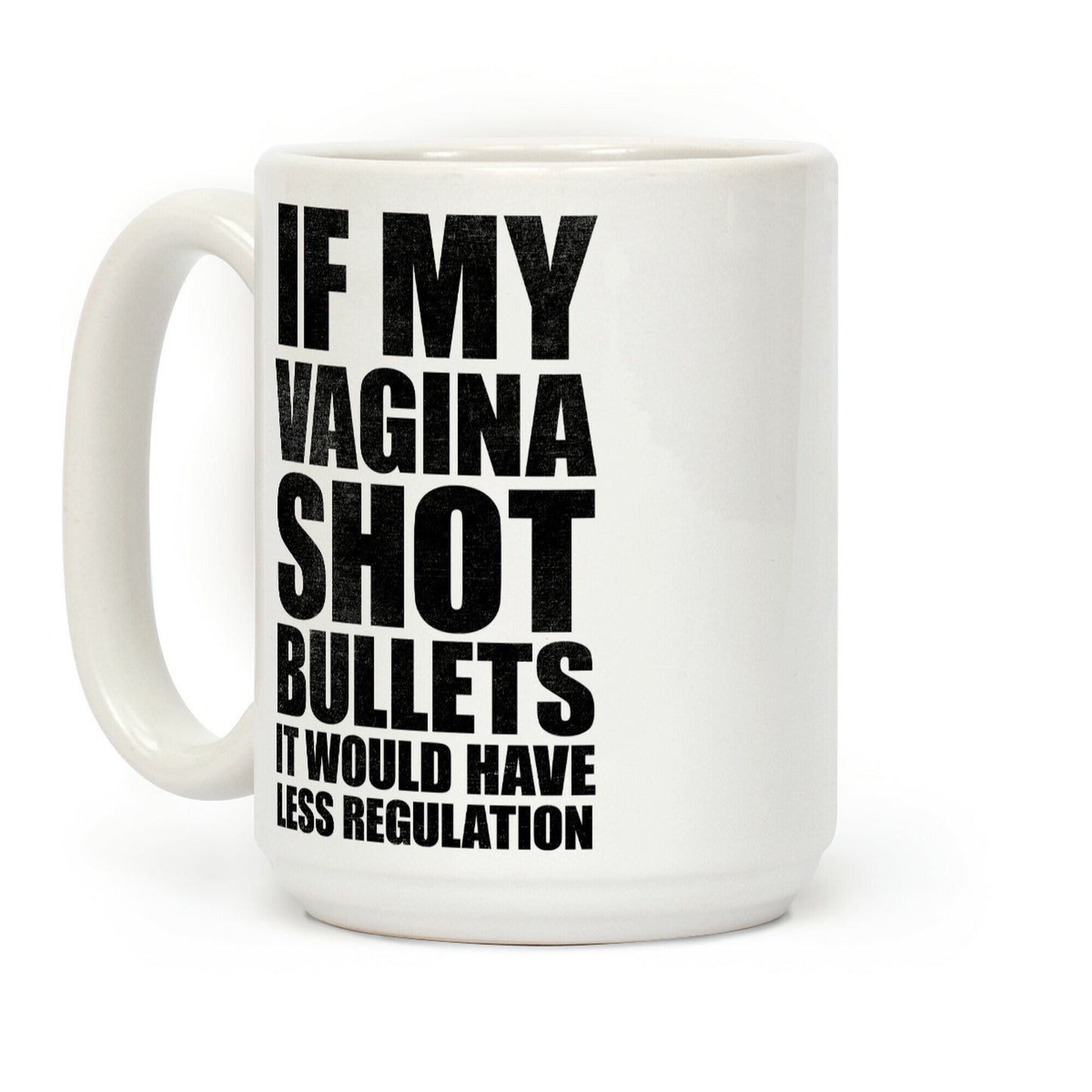 If My Vagina Shot Bullets It Would Have Less Regulation (White Ink) Coffee Mug