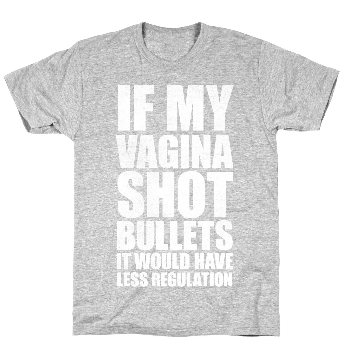 If My Vagina Shot Bullets It Would Have Less Regulation (White Ink) T-Shirt