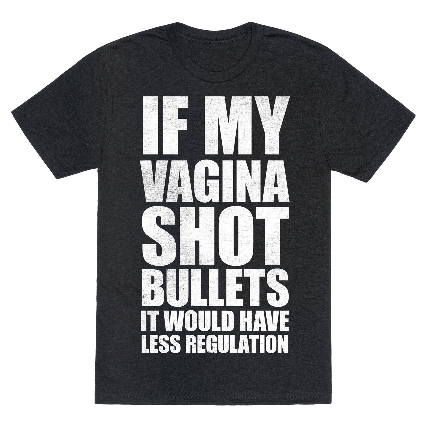 If My Vagina Shot Bullets It Would Have Less Regulation (White Ink) Unisex Triblend Tee