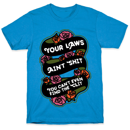 Your Laws Ain't Shit - You Can't Even Find The Clit T-Shirt