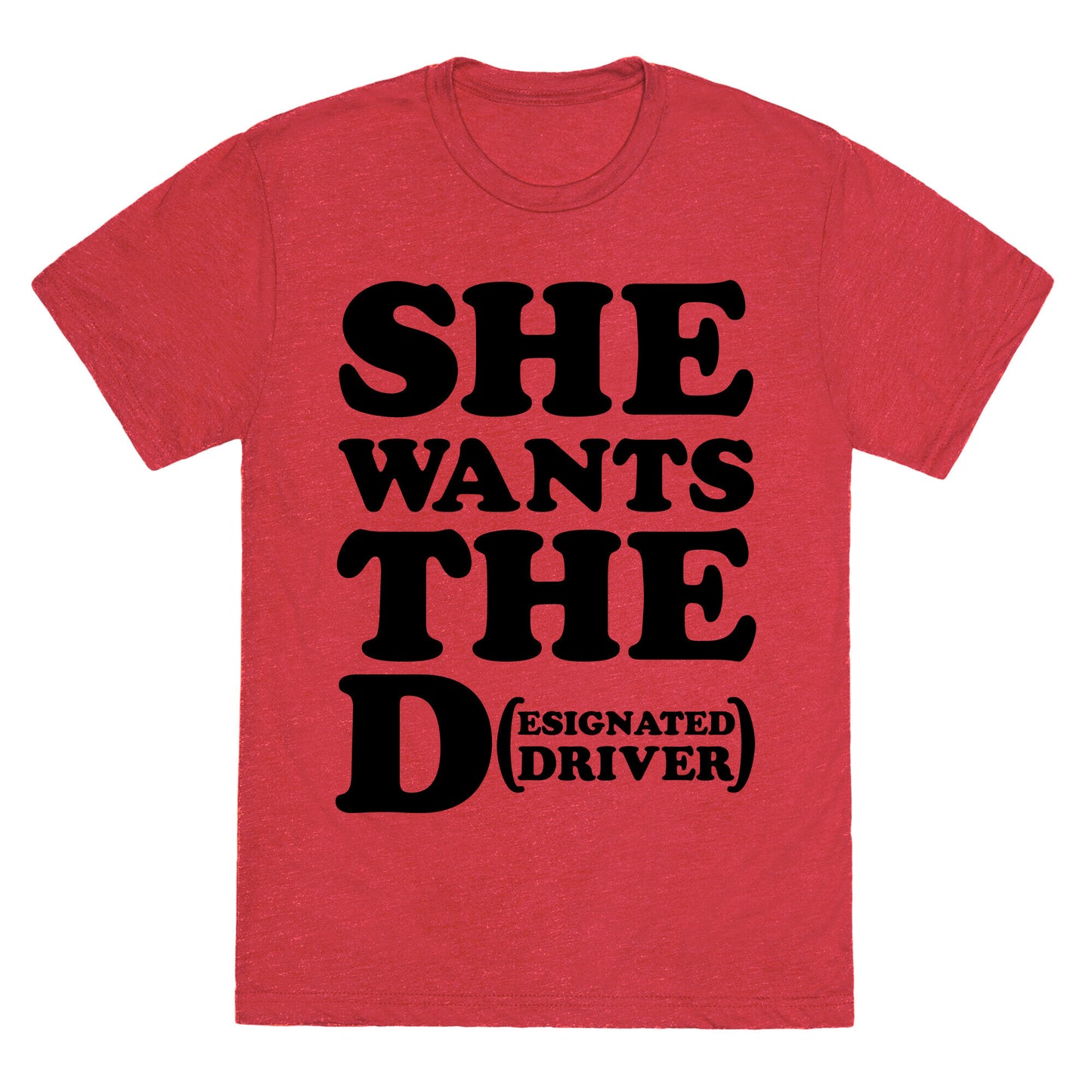 She Wants the D (Designated Driver) Unisex Triblend Tee