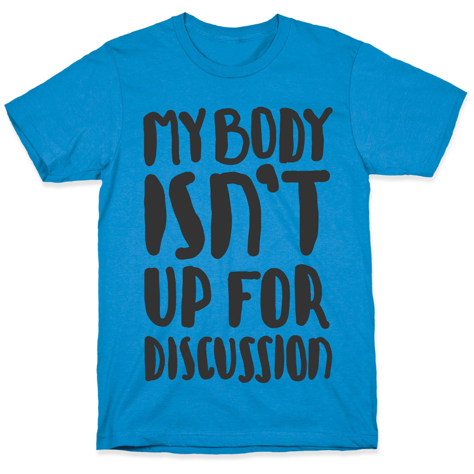 My Body Isn't Up For Discussion T-Shirt