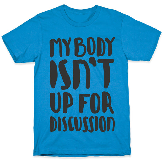 My Body Isn't Up For Discussion T-Shirt