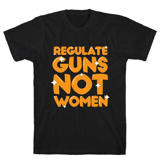 Regulate Guns, Not Women T-Shirt
