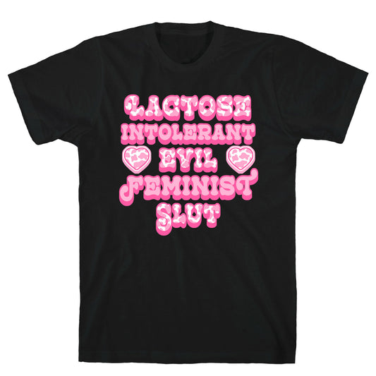 Lactose Intolerant Evil Feminist Slut T-Shirt