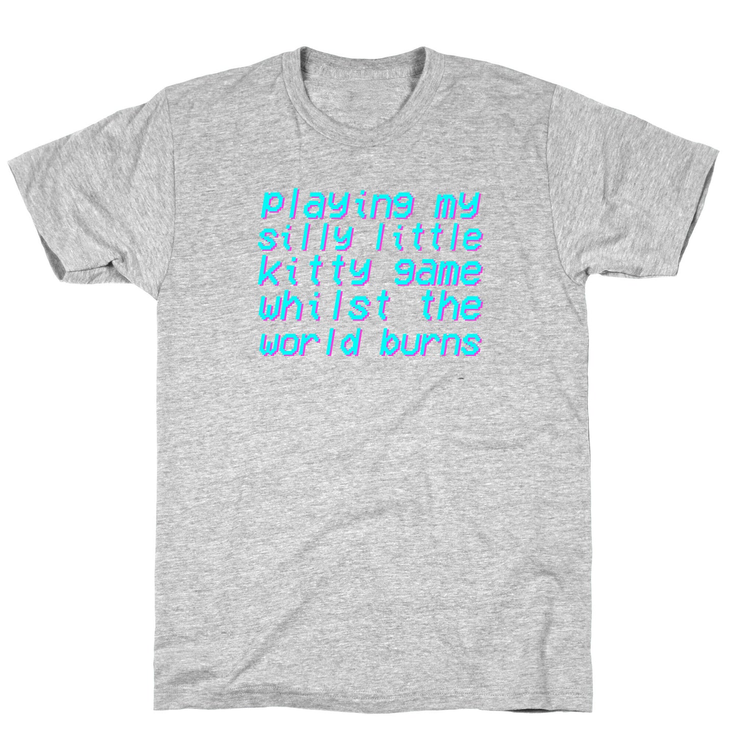 Playing My Silly Little Kitty Game Whilst the World Burns T-Shirt