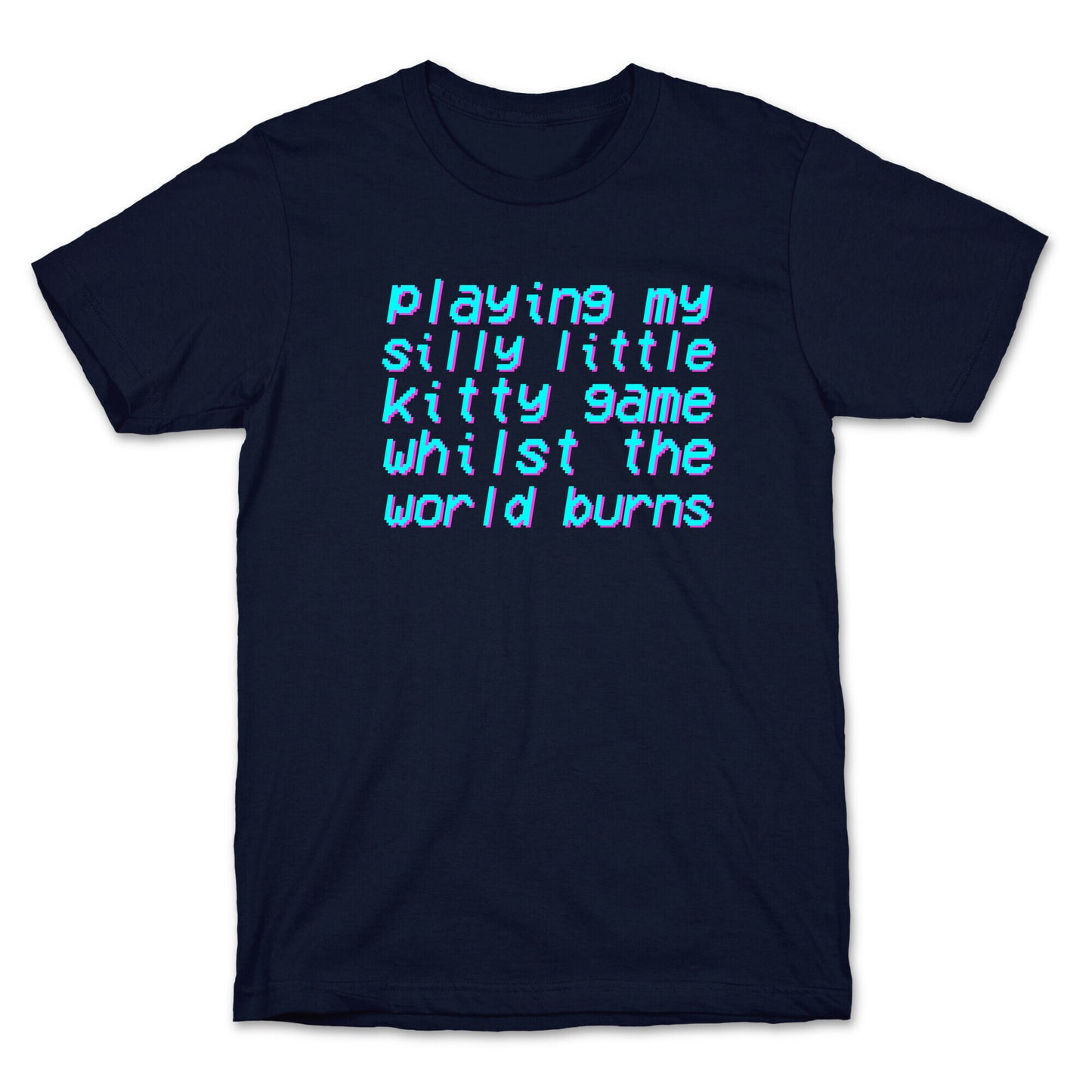 Playing My Silly Little Kitty Game Whilst the World Burns T-Shirt