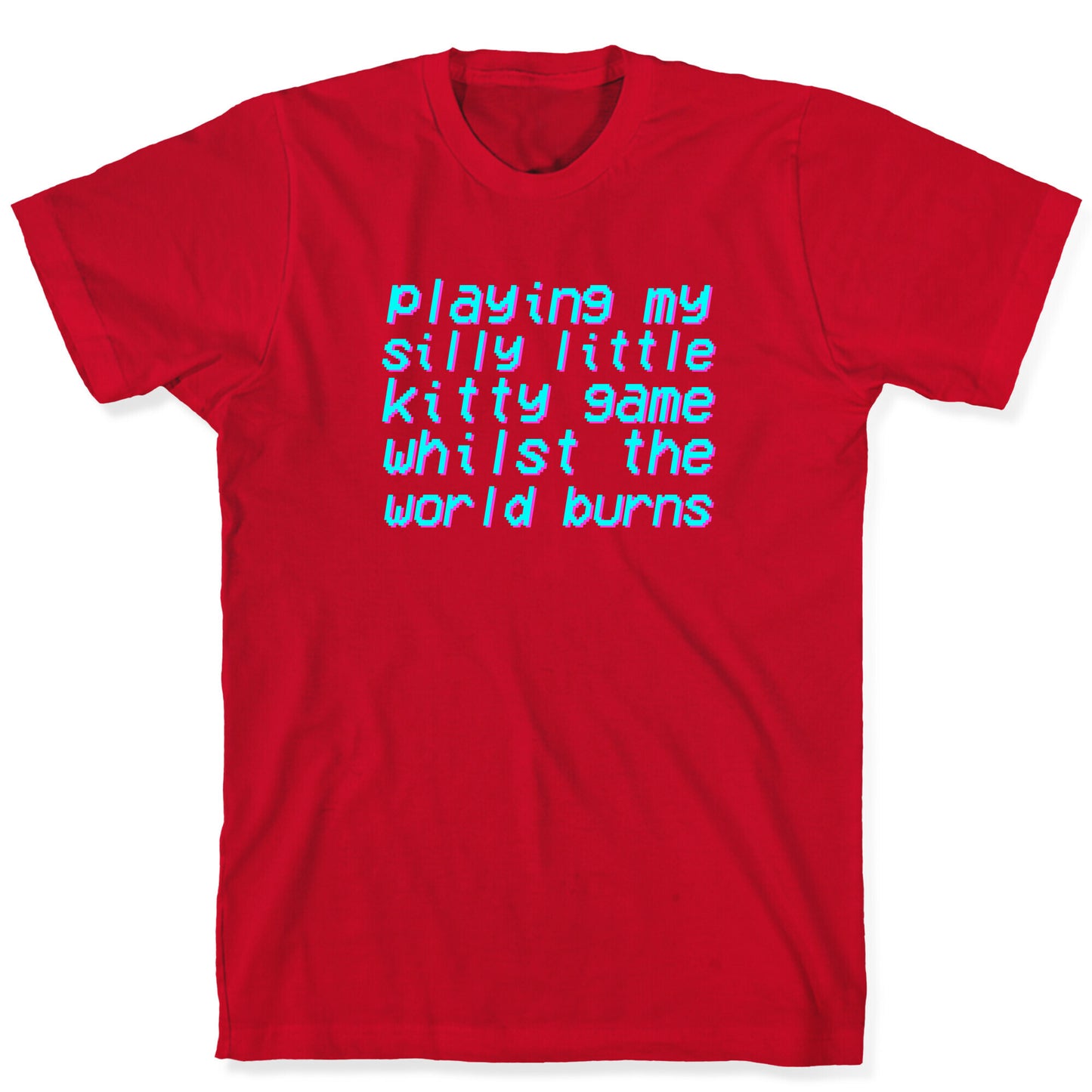 Playing My Silly Little Kitty Game Whilst the World Burns T-Shirt