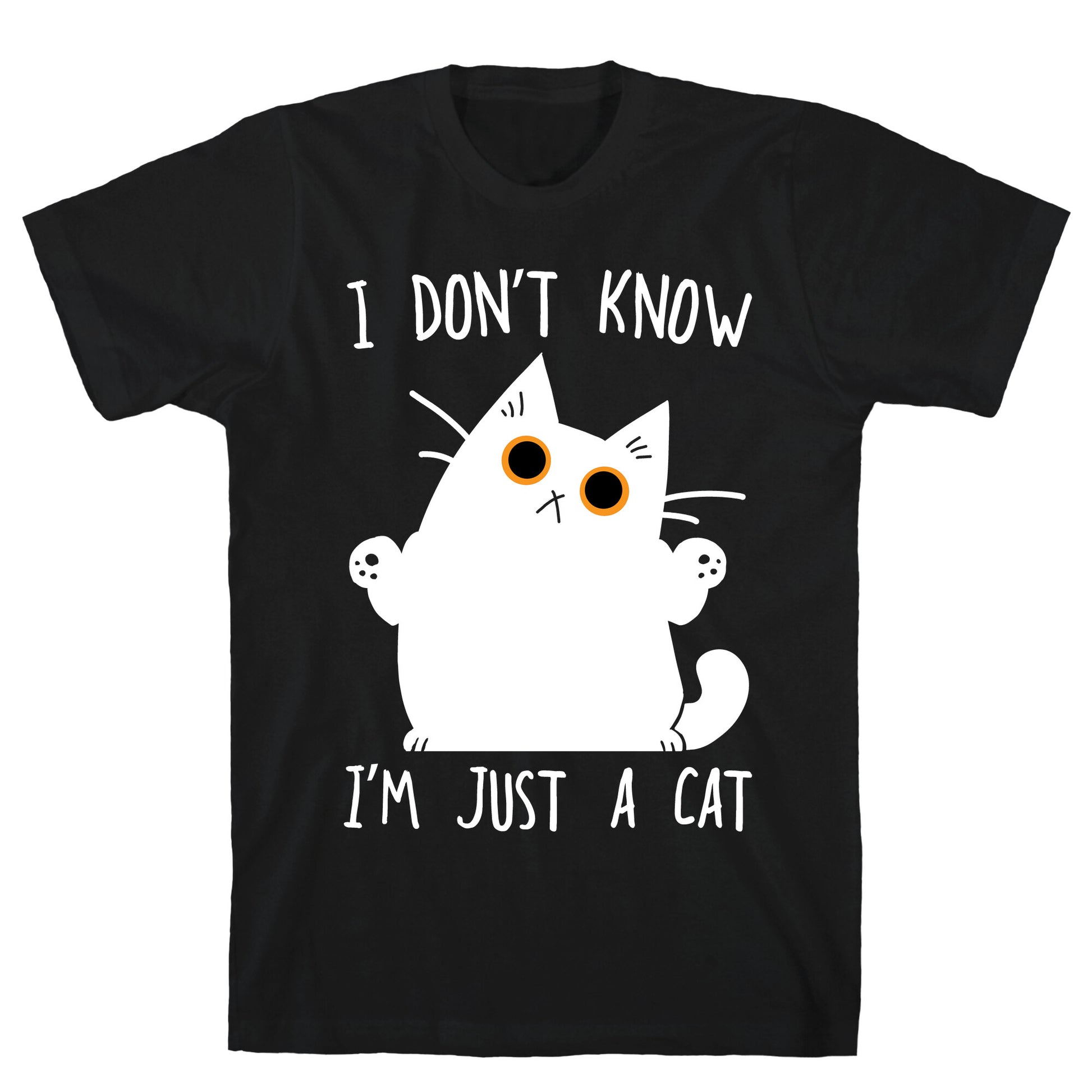 I don't know, I'm just a cat T-Shirt