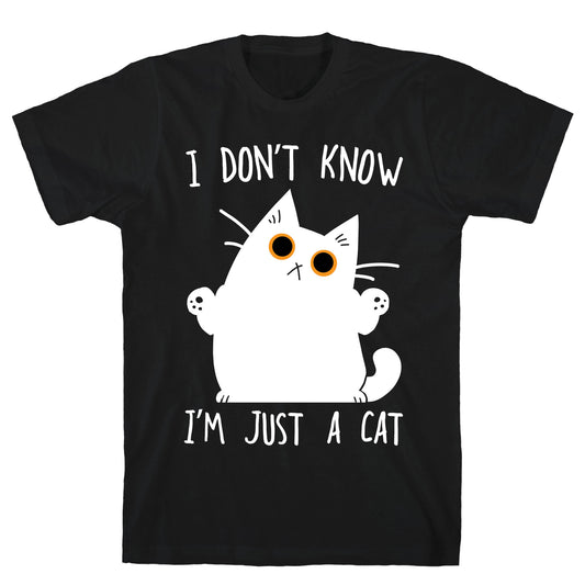 I don't know, I'm just a cat T-Shirt