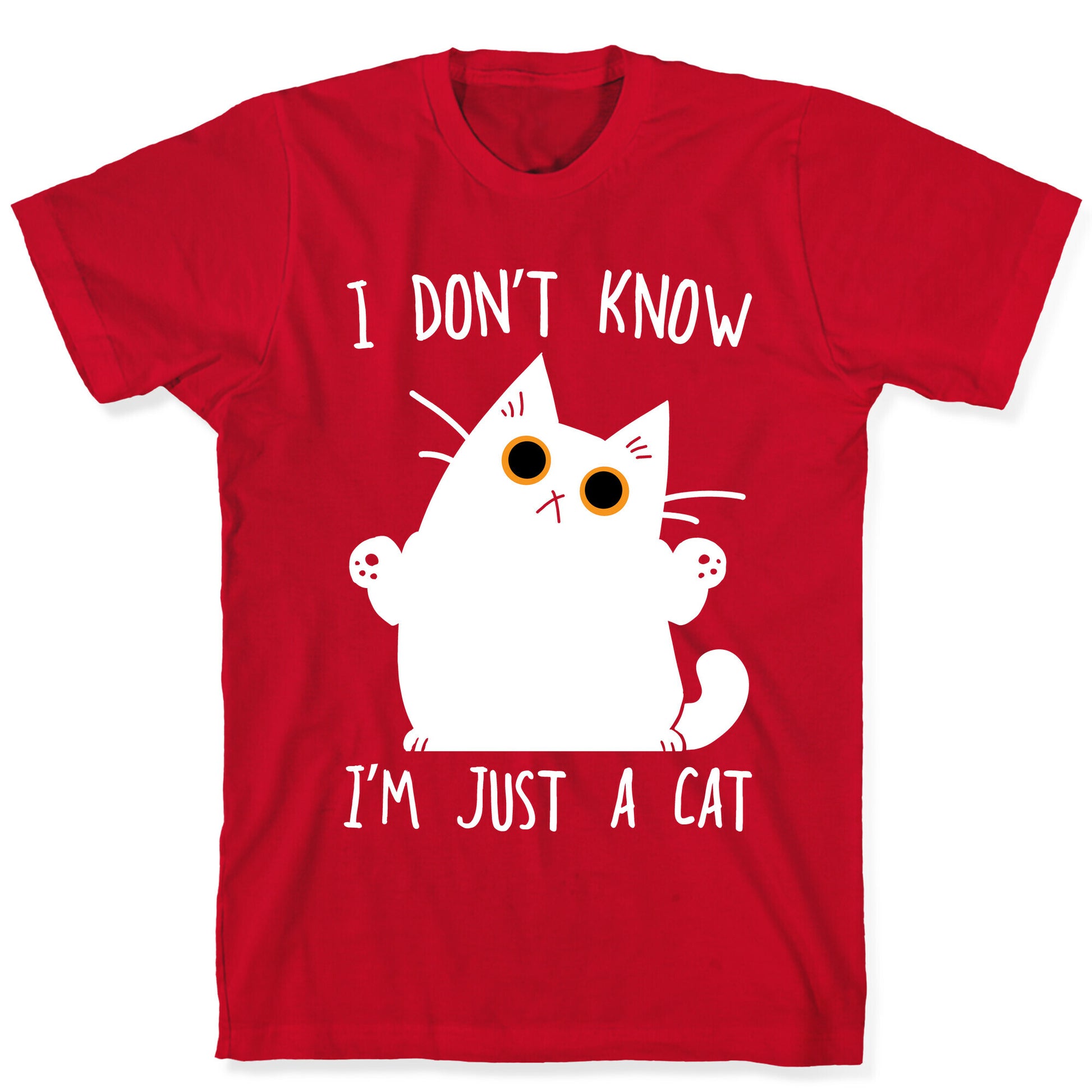 I don't know, I'm just a cat T-Shirt