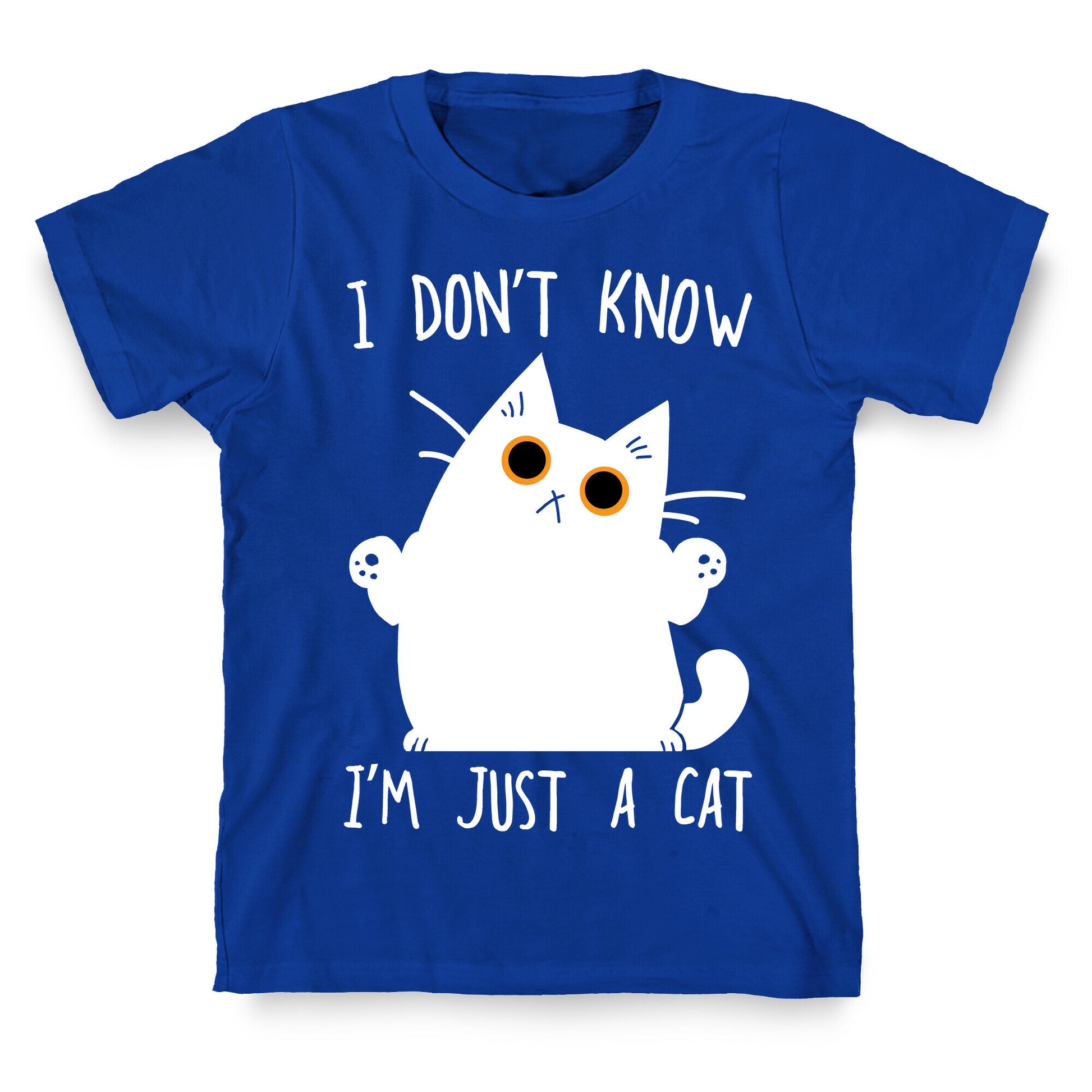 I don't know, I'm just a cat T-Shirt