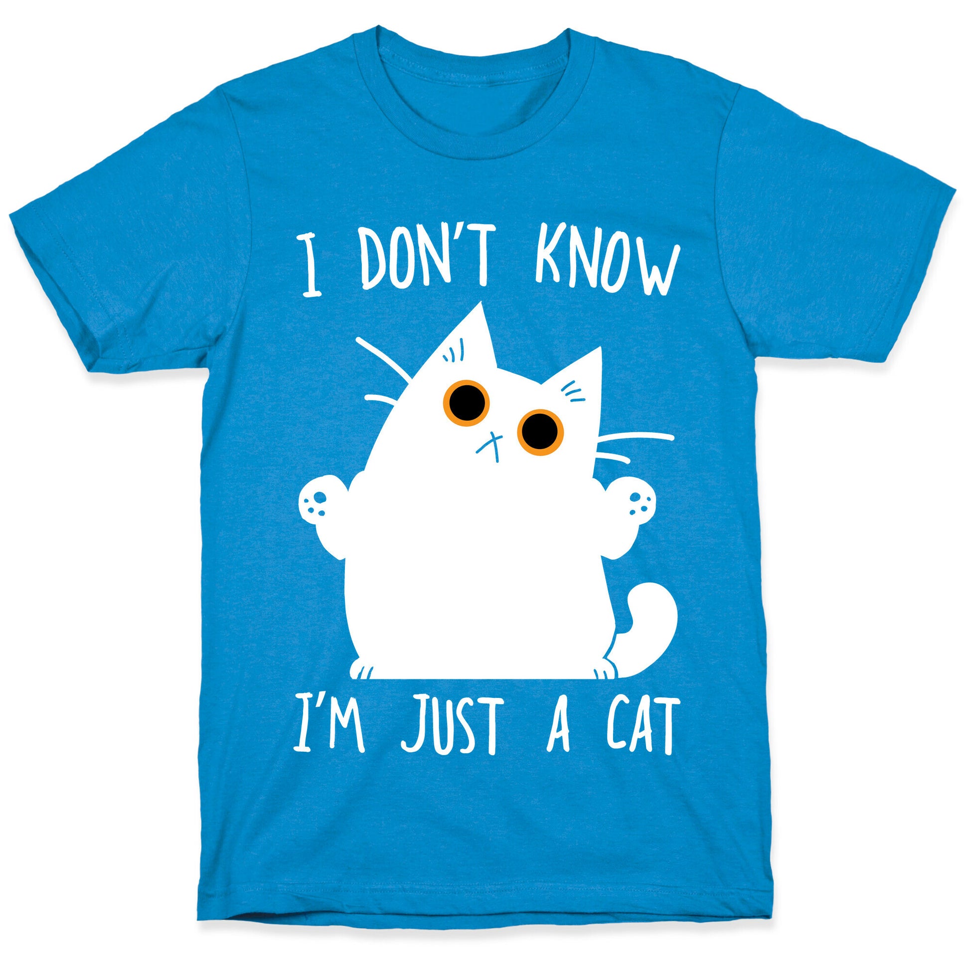 I don't know, I'm just a cat T-Shirt