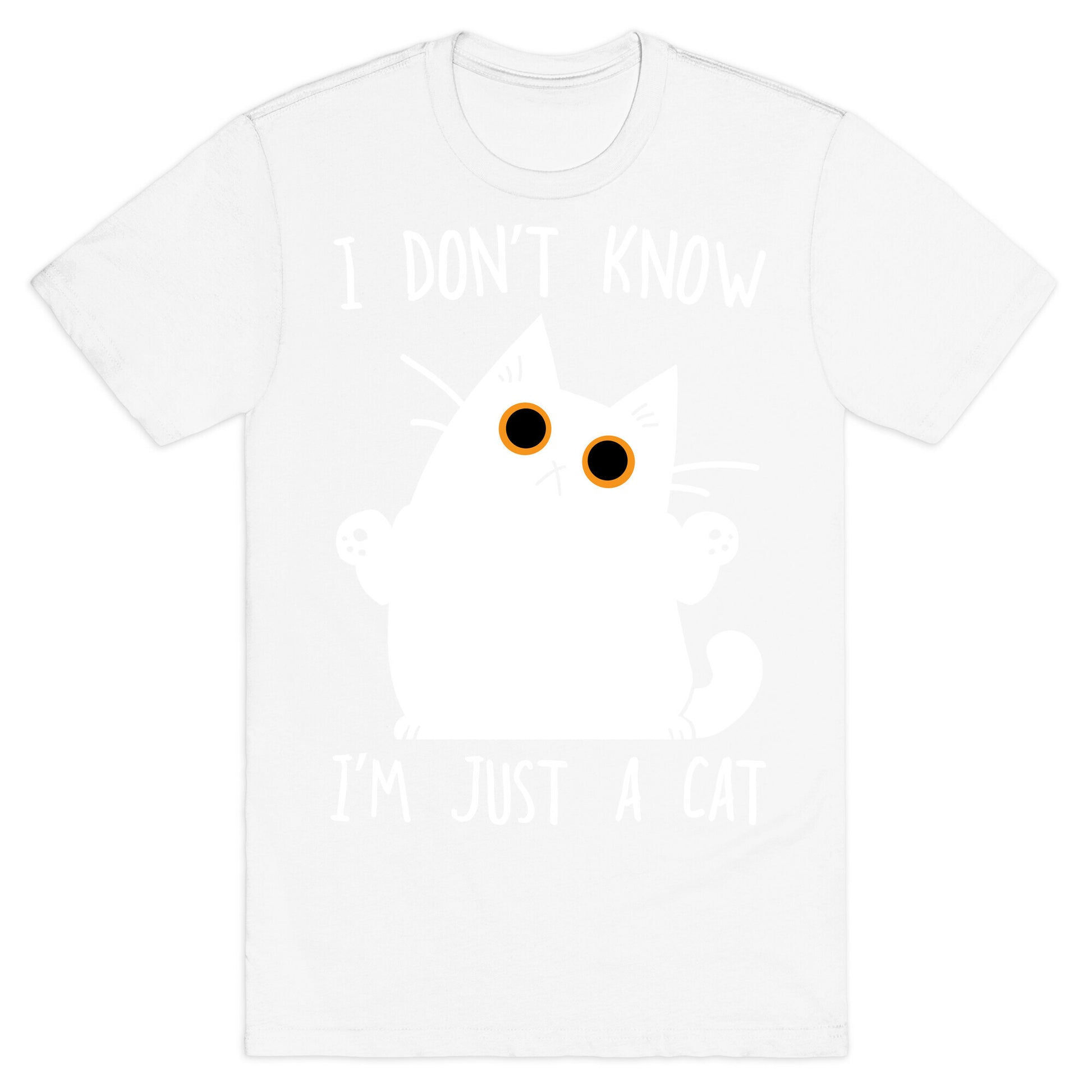I don't know, I'm just a cat T-Shirt
