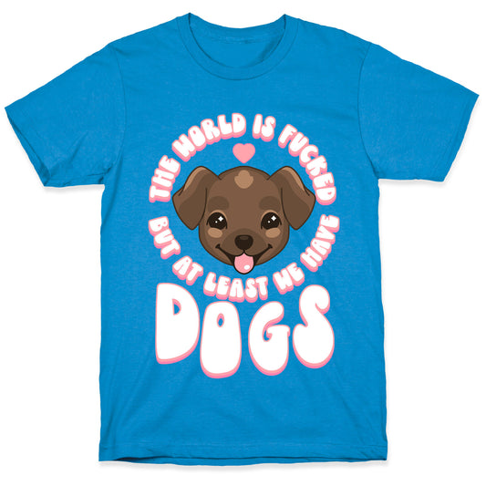 The World is Fucked But At Least We Have Dogs Chocolate Lab T-Shirt
