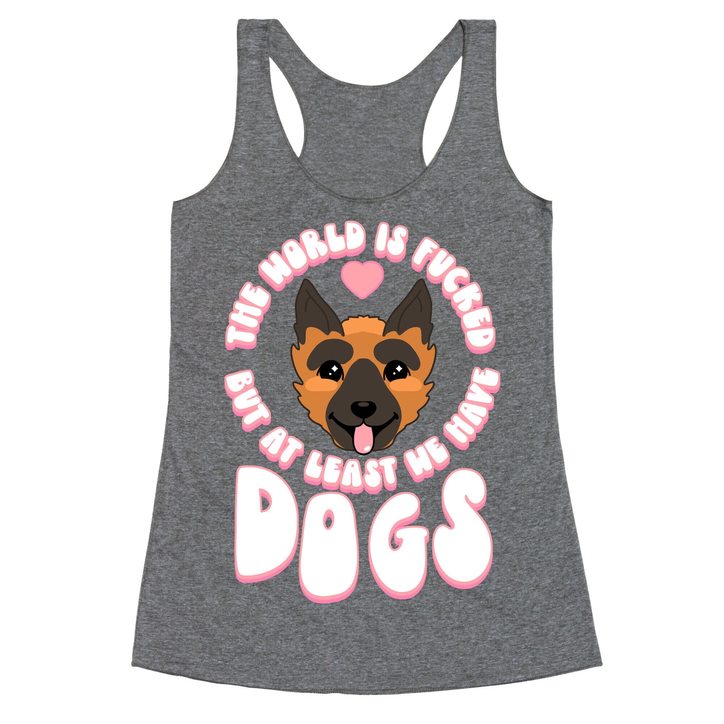 The World is Fucked But At Least We Have Dogs German Sheperd Racerback Tank
