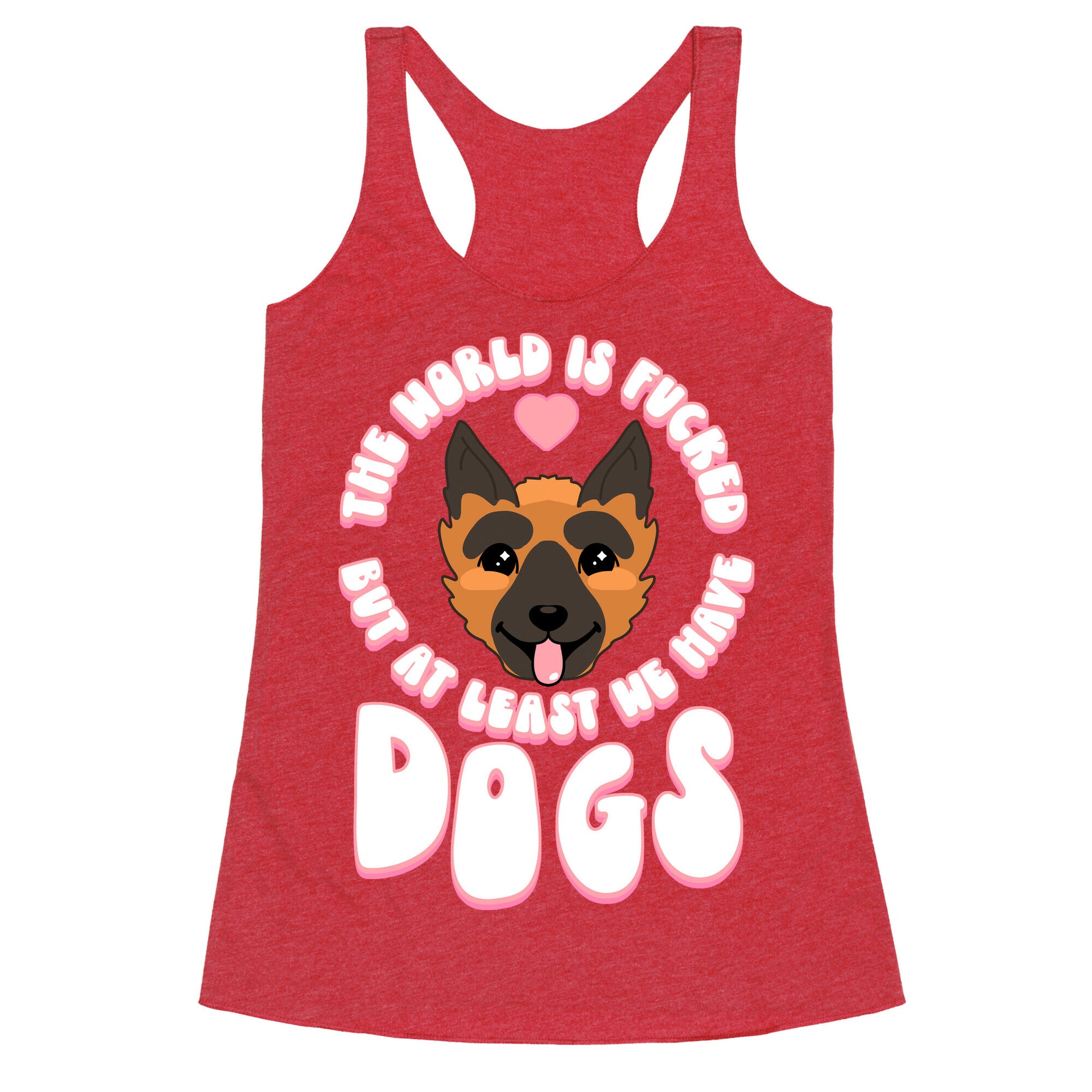 The World is Fucked But At Least We Have Dogs German Sheperd Racerback Tank