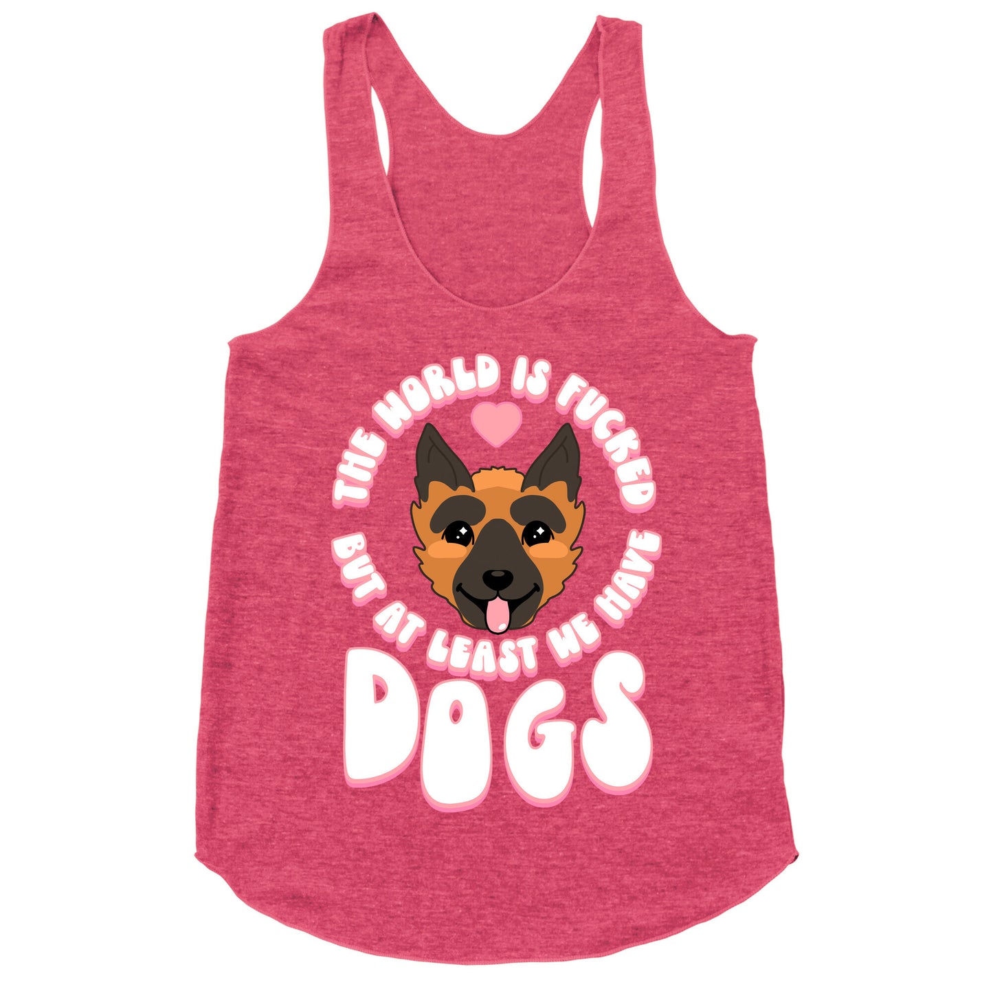 The World is Fucked But At Least We Have Dogs German Sheperd Racerback Tank